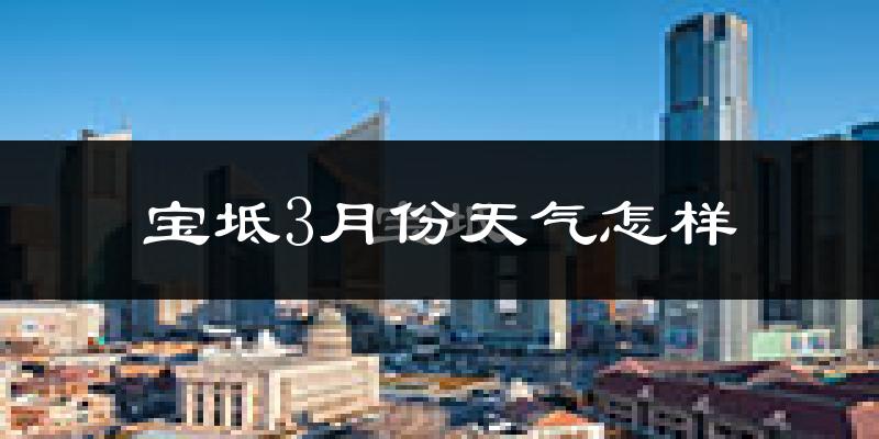 宝坻3月份天气怎样?宝坻三月冷吗?