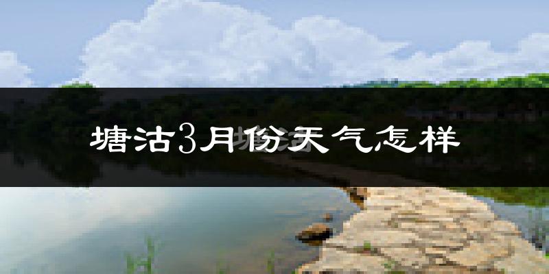 塘沽3月份天气怎样?塘沽三月冷吗?