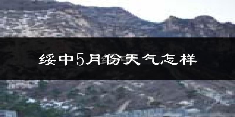 绥中县5月份天气如何?很热吗?