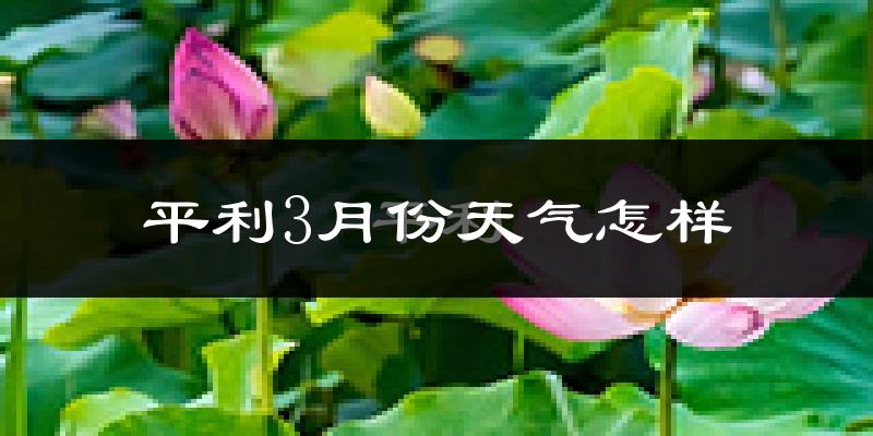 平利县3月份天气如何?冷吗?